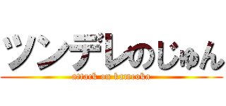 ツンデレのじゅん (attack on kameoka)