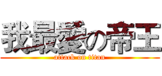 我最愛の帝王 (attack on titan)