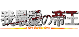 我最愛の帝王 (attack on titan)