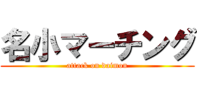 名小マーチング (attack on daimon)