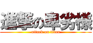 進撃の卑劣様 (attack on titan)
