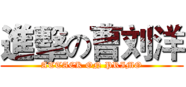 進擊の曹刘洋 (ATTACK ON PRIMO)