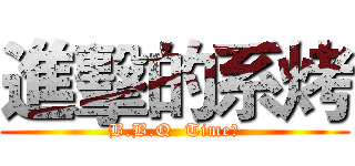 進擊的系烤 (B.B.Q  Time！)