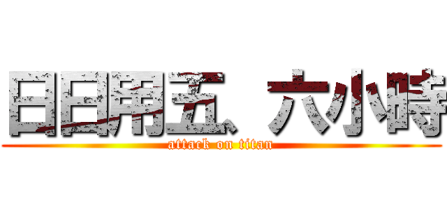 日日用五、六小時 (attack on titan)