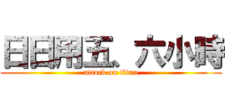 日日用五、六小時 (attack on titan)