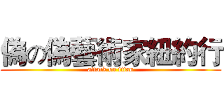 偽の偽藝術家紐約行 (attack on titan)