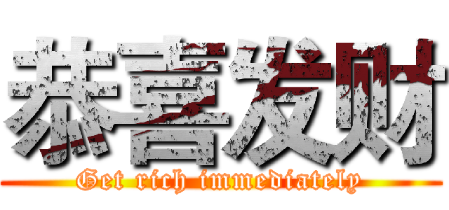 恭喜发财 (Get rich immediately)