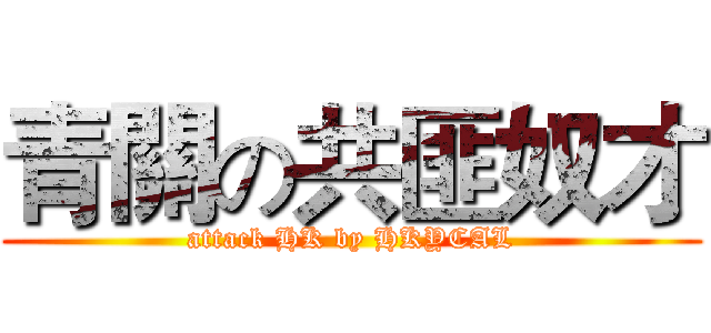 青關の共匪奴才 (attack HK by HKYCAL)