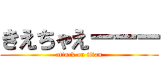 きえちゃえーーー (attack on titan)