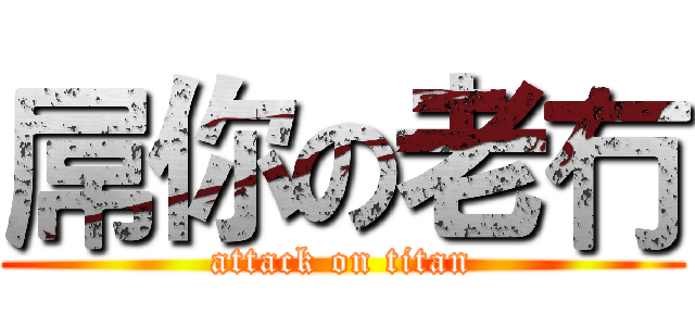 屌你の老冇 (attack on titan)