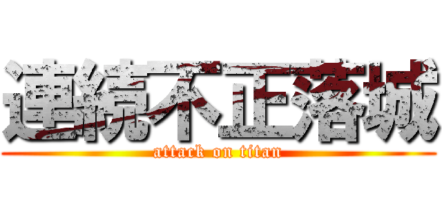 連続不正落城 (attack on titan)