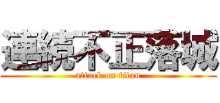 連続不正落城 (attack on titan)