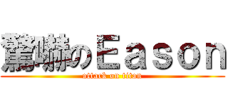 驚嚇のＥａｓｏｎ (attack on titan)