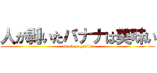 人が剥いたバナナは美味い (attack on gorilla)