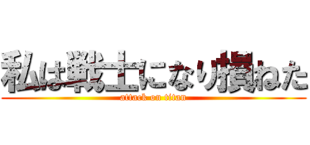 私は戦士になり損ねた (attack on titan)