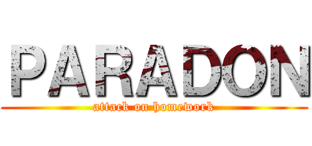 ＰＡＲＡＤＯＮ (attack on homework)