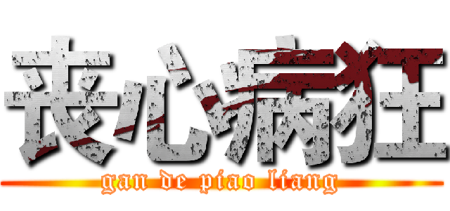 丧心病狂 (gan de piao liang)