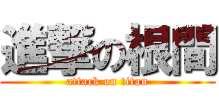 進撃の根間 (attack on titan)