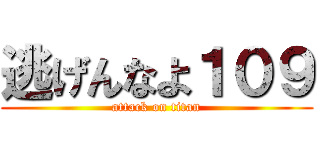 逃げんなよ１０９ (attack on titan)