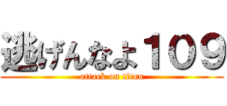 逃げんなよ１０９ (attack on titan)