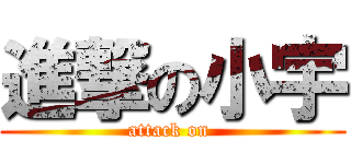 進撃の小宇 (attack on )