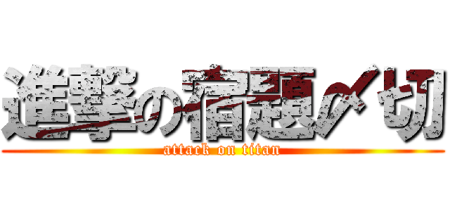 進撃の宿題〆切 (attack on titan)