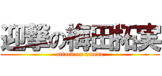 迎撃の梅田拓実 (attack on umeda)