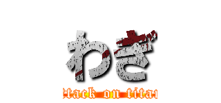 わぎ (attack on titan)