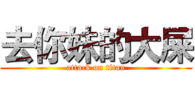去你妹的大屎 (attack on titan)