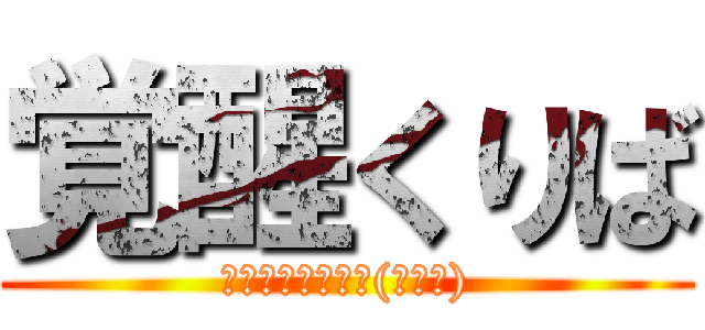 覚醒くりば (ｸﾘｸﾘｲｹﾒﾝ(〃▽〃))