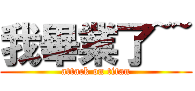 我畢業了~~ (attack on titan)