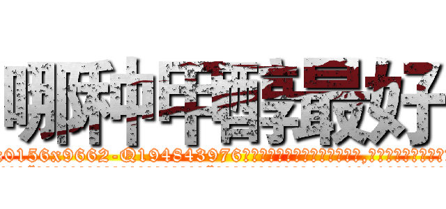 哪种甲醇最好 (哪种甲醇最好【电.话186x0156x9662-Q194843976林氏药业】我们做的是长期生意,靠的是老客户长期支持
参考消息网2月20日报道 韩媒称，“剩女多、离婚率高的城市，房价一定会上涨。”这是中国经济学家金岩石2016年12月参加在上海举行的房地产相关论坛时说的话。
)