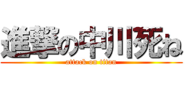 進撃の中川死ね (attack on titan)