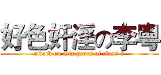 好色奸淫の李粤 (attack on Six years of class 3)