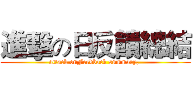 進擊の日反饋總結 (attack onFeedback summary, )
