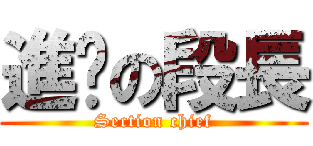 進擊の段長 (Section chief)