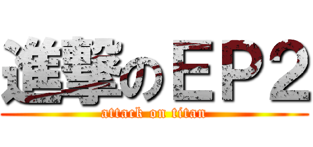 進撃のＥＰ２ (attack on titan)