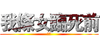 我條女臨死前 (老坑)