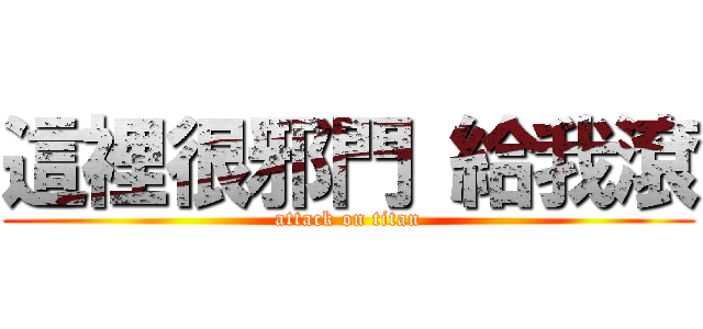 這裡很邪門 給我滾 (attack on titan)