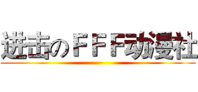 进击のＦＦＦ动漫社 ()