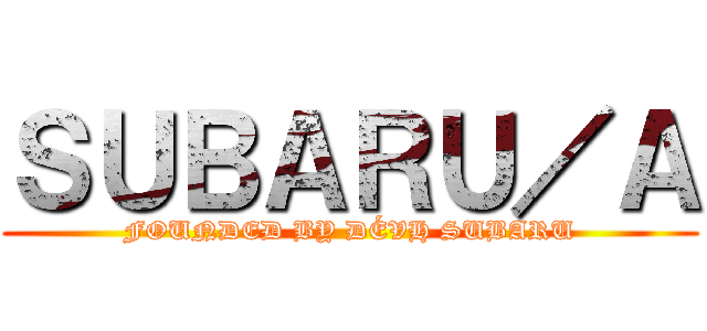 ＳＵＢＡＲＵ／Ａ (FOUNDED BY DÉVH SUBARU)