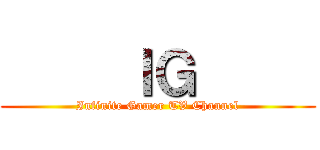      ＩＧ      (Infinite Gamer TV Channel)