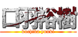 口羽裕樹 (kuchiba yuuki)
