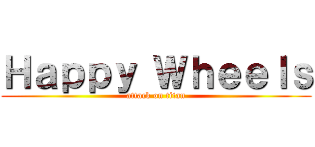 Ｈａｐｐｙ Ｗｈｅｅｌｓ (attack on titan)