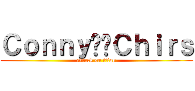 Ｃｏｎｎｙ♥♥Ｃｈｉｒｓ (attack on titan)