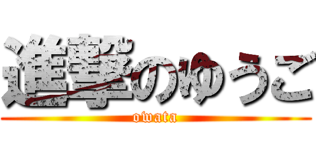 進撃のゆうご (owata)