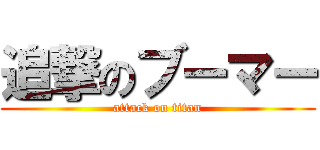 追撃のブーマー (attack on titan)