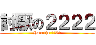 討厭の２２２２ (Hate the 2222)