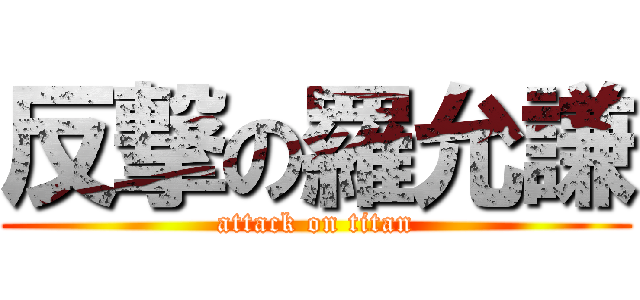 反撃の羅允謙 (attack on titan)