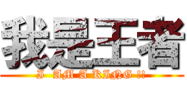 我是王者 (I  AM A KING !!)